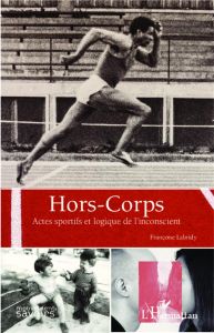 Hors-corps. Actes sportifs et logiques de l'inconscient - Labridy Françoise - Andrieu Bernard - Ragni Patric