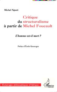 Critique du structuralisme à partir de Michel Foucault. L'homme est-il mort ? - Ngueti Michel - Kenmogne Emile