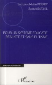 Pour un système éducatif réaliste et sans élitisme - Perret Jacques-Adrien - Mayol Samuel