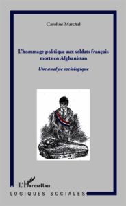 Hommage politique aux soldats français morts en Afghanistan. Une analyse sociologique - Marchal Caroline - Jakubowski Sébastien