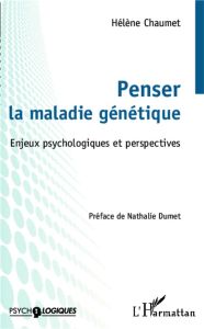 Penser la maladie génétique. Enjeux psychologiques et perspectives - Chaumet Hélène - Dumet Nathalie