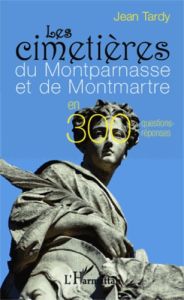 Les cimetières du Montparnasse et de Montmartre en 300 questions-réponses - Tardy Jean