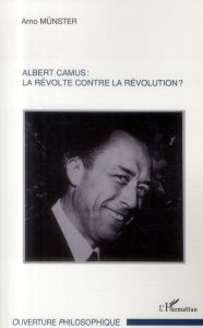 Albert Camus : la révolte contre la révolution ? - Münster Arno
