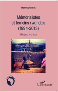 Mémorialistes et témoins rwandais (1994-2013). Bibliographie critique - Lagarde François