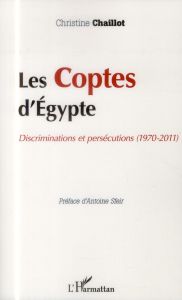 Les coptes d'Egypte. Discriminations et persécutions (1970-2011) - Chaillot Christine - Sfeir Antoine