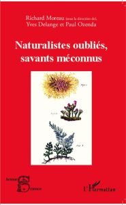Naturalistes oubliés, savants méconnus - Delange Yves - Moreau Richard - Ozenda Paul