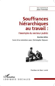 Souffrances hiérarchiques au travail. L'exemple du secteur public, 2e édition - Ferrette Jean - Dejours Christophe - Loriol Marc