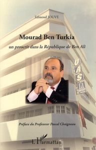 Mourad Ben Turkia. Un proscrit dans la République de Ben Ali - Jouve Edmond - Chaigneau Pascal