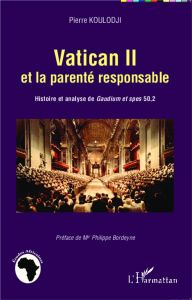 Vatican II et la parenté responsable. Histoire et analyse de Gaudium et spes 50,2 - Koulodji Pierre - Bordeyne Philippe