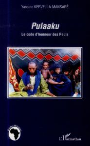 Pulaaku. Le code d'honneur des Peuls - Kervella-Mansaré Yassine