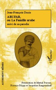 Abufar, ou la famille arabe. Suivi de Abuzar, ou la famille extravagante - Ducis Jean-François - Poirson Martial - Filippi Fl