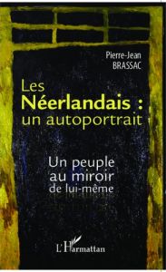 Les Néerlandais : un autoportrait. Un peuple au miroir de lui-même - Brassac Pierre-Jean