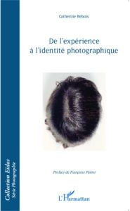 De l'expérience à l'identité photographique - Rebois Catherine - Paviot Françoise