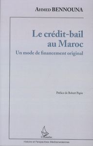 Le crédit-bail au Maroc. Un mode de financement original - Bennouna Ahmed - Papin Robert