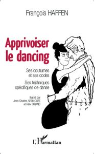 Apprivoiser le dancing. Ses coutumes et ses codes, ses techniques spécifiques de danse - Haffen François - Ardilouze Jean Charles - Dirand