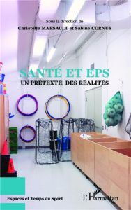 Santé et EPS, un prétexte, des réalités - Marsault Christelle - Cornus Sabine - Perrin Clair