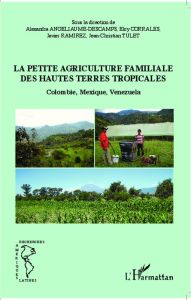 La petite agriculture familiale des hautes terres tropicales. Colombie, Mexique, Venezuela - Angeliaume-Descamps Alexandra - Corrales Elcy - Ra