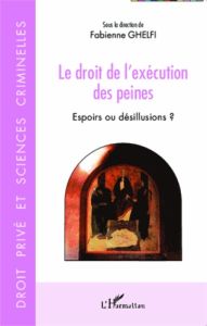 Le droit de l'exécution des peines. Espoirs ou désillusions ? - Ghelfi Fabienne - Garaud Astrid - Herzog-Evans Mar