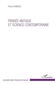 Pensée antique et science contemporaine - Charles Pierre