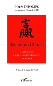 Réussir en Chine ? L'expérience d'une "longue marche" de 30 ans - Dhomps Pierre - Chen Armand - Olivier Grégoire
