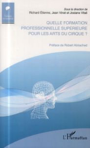 Quelle formation professionnelle supérieure pour les arts du cirque ? - Etienne Richard - Vinet Jean - Vitali Josiane - Ab