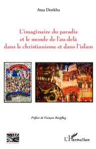 L'imaginaire du paradis et le monde de l'au-delà dans le christianisme et dans l'islam - Denkha Ataa - Boespflug François