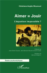 Aimer = jouir. L'équation impossible ? - Anglés Mounoud Christiane - Causse Jean-Daniel - P