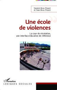 Une école de violences. La cour de récréation, une interface éducative de référence - Brun-Picard Yannick - Brun-Picard Yoan