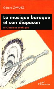 La musique baroque et son diapason. Le Classique confisqué - Zwang Gérard