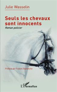 Seuls les chevaux sont innocents - Wasselin Julie - Deplanche Franck