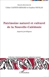 Patrimoine naturel et culturel de la Nouvelle-Calédonie. Aspects juridiques - Castets-Renard Céline - Nicolas Guylène