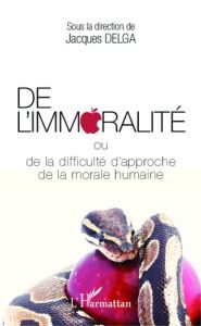 De l'immoralité ou de la difficulté d'approche de la morale humaine - Delga Jacques