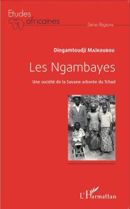 Les Ngambayes. Une société de la Savane arborée du Tchad - Maikoubou Dingamtoudji