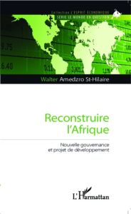 Reconstruire l'Afrique. Nouvelle gouvernance et projet de développement - Amedzro St-Hilaire Walter Gérard
