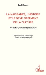La naissance, l'histoire et le développement de la culture. Pré-culture, culture et post-culture - Abouna Paul - Fame Ndongo Jacques - Edjenguèlè Mbo