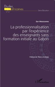 La professionnalisation par l'expérience des enseignants sans formation initiale au Gabon - Moussavou Guy - Ardouin Thierry