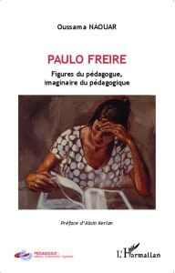 Paulo Freire. Figures du pédagogue, imaginaire du pédagogique - Naouar Oussama - Kerlan Alain