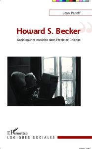 Howard S. Becker. Sociologue et musicien dans l'école de Chicago - Peneff Jean