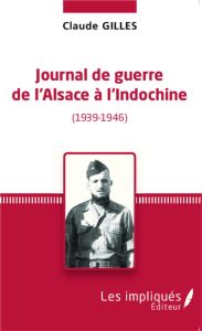 Journal de guerre de l'Alsace à l'Indochine (1939-1946) - Gilles Claude