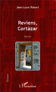 Reviens Cortàzar - Robert Jean-Louis