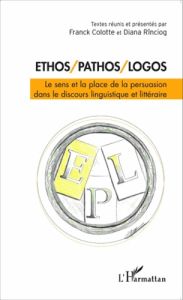 Ethos/pathos/logos. Le sens et la place de la persuasion dans le discours linguistique et littéraire - Colotte Franck - Rinciog Diana