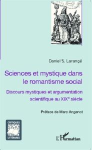 Sciences et mystique dans le romantisme social. Discours mystiques et argumentation scientifique au - Larangé Daniel - Angenot Marc
