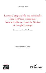 Les trois étapes de la vie spirituelle chez les Pères syriaques : Jean le Solitaire, Isaac de Ninive - Maroki Sameer - Canévet Mariette