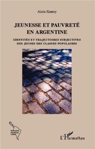 Jeunesse et pauvreté en Argentine. Identités et trajectoires subjectives des jeunes des classes popu - Kossoy Alicia - Fodor Hervé