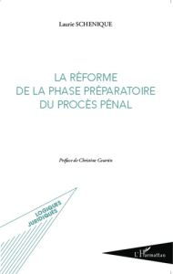 La réforme de la phase préparatoire du procès pénal - Schenique Laurie - Courtin Christine
