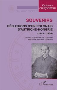 Souvenirs. Réflexions d'un Polonais d'Autriche-Hongrie (1843-1920) - Chledowski Kazimierz - Imart Guy - Tyminska Halina