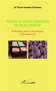 Elevage de poules pondeuses en milieu tropical. Production, gestion économique, audit vétérinaire - Ousmane Traoré Amadou
