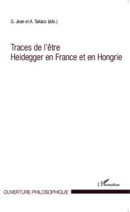 Traces de l'être Heidegger en France et en Hongrie - Jean Grégori - Takacs Adam