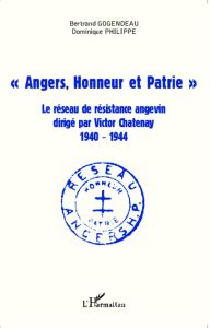 Angers, honneur et patrie. Le réseau de résistance angevin dirigé par Victor Chatenay (1940-1944) - Gogendeau Bertrand - Philippe Dominique