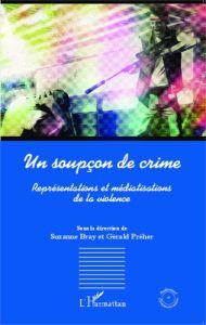 Un soupçon de crime. Représentations et médiatisations de la violence - Bray Suzanne - Préher Gérald